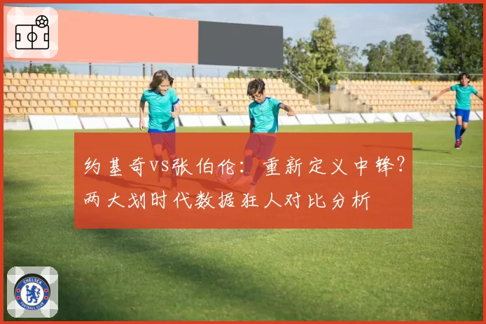 约基奇vs张伯伦：重新定义中锋？两大划时代数据狂人对比分析