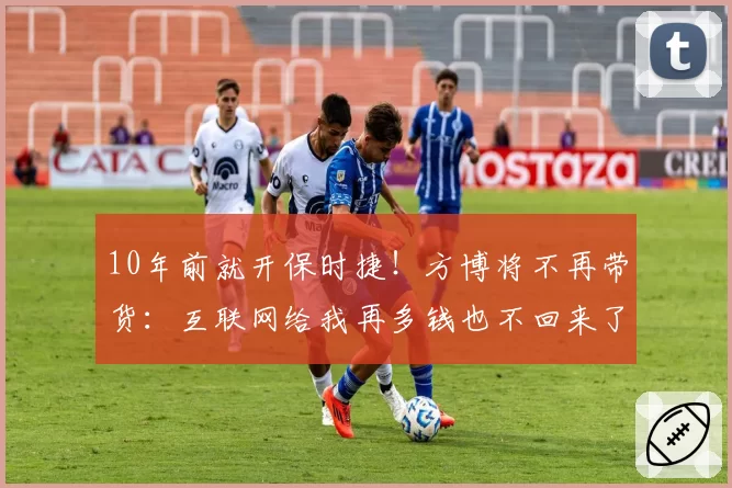10年前就开保时捷！方博将不再带货：互联网给我再多钱也不回来了