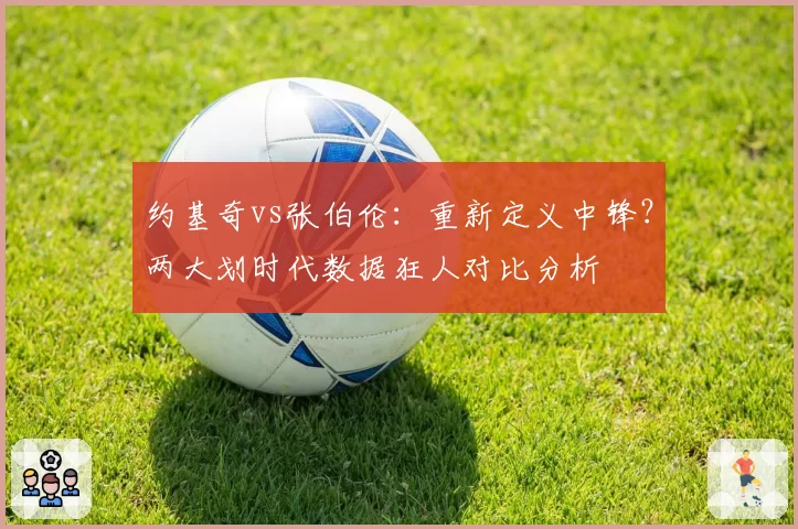 约基奇vs张伯伦：重新定义中锋？两大划时代数据狂人对比分析